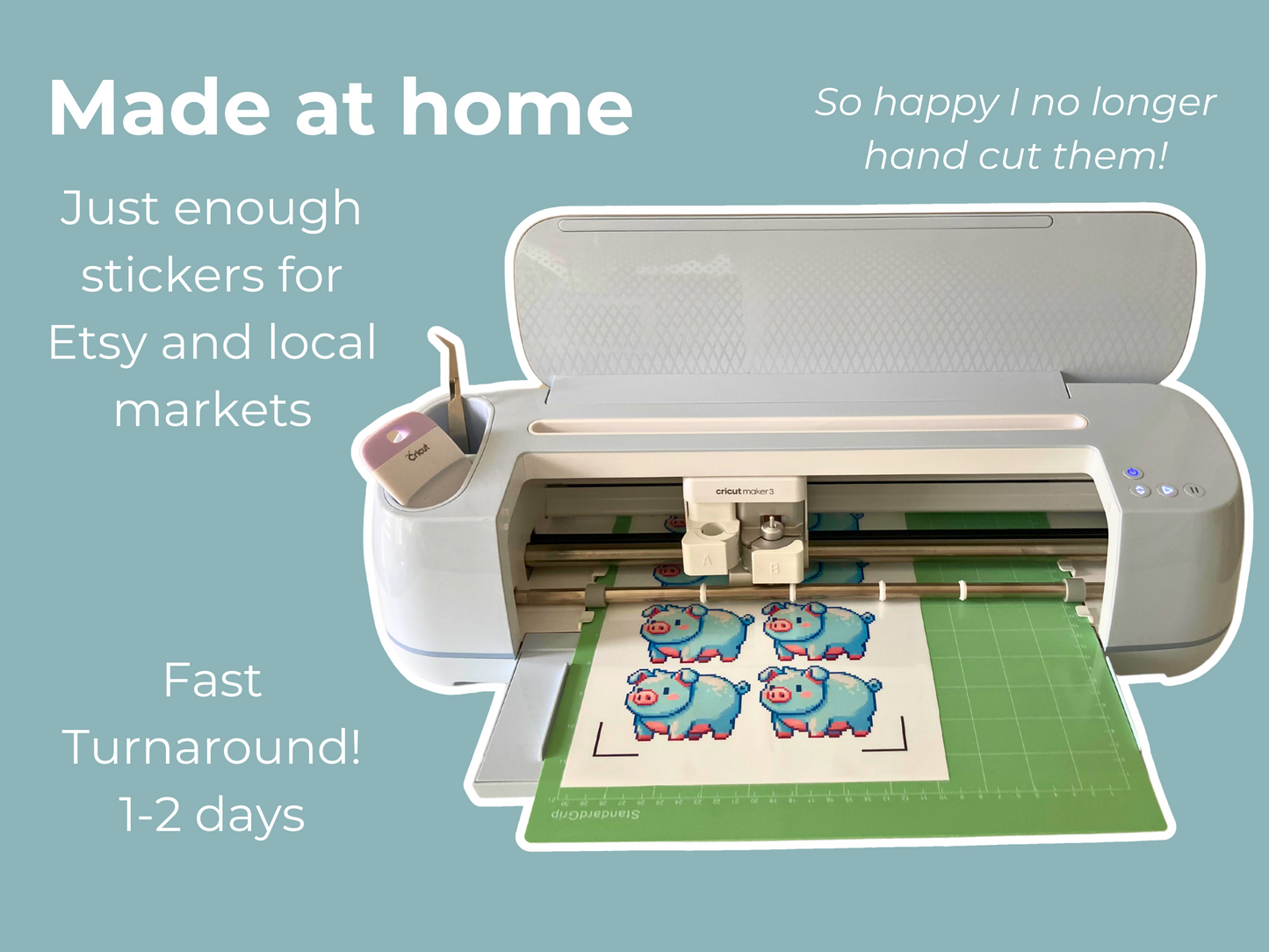 A Cricut Maker 3 cutting machine is in action, cutting a sheet of blue pixel-style pig stickers on a green cutting mat. A Cricut weeding tool rests on the machine. The background features a teal design with text highlighting that the stickers are made at home in small batches for Etsy and local markets, with a fast 1–2 day turnaround. A playful note in the corner reads, "So happy I no longer hand cut them!"